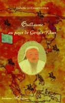 Couverture du livre « Guillaume au pays de Gengis Khan » de Isabelle Le Charpentier aux éditions Editions L'harmattan