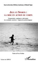 Couverture du livre « Jeux et sports : la mise en action du corps ; comprendre, expliquer et décrypter les conduites motrices : l'approche praxéologique » de Helene Joncheray et Mickael Vigne aux éditions Editions L'harmattan