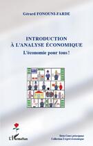 Couverture du livre « Introduction à l'analyse économique ; l'économie pour tous ! » de Gerard Fonouni-Farde aux éditions L'harmattan