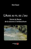 Couverture du livre « L'Aude au fil de l'eau : suivre le fleuve, de la source à l'embouchure » de Herve Grauby aux éditions Editions Du Net