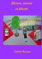 Couverture du livre « Silence, amour et liberté » de Colette Becuzzi aux éditions Books On Demand