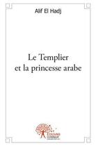 Couverture du livre « Le templier et la princesse arabe » de El Hadj Alif aux éditions Edilivre