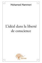 Couverture du livre « L'idéal dans la liberté de conscience » de Mohamed Mammeri aux éditions Edilivre