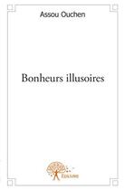 Couverture du livre « Bonheurs illusoires » de Assou Ouchen aux éditions Edilivre