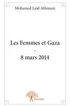 Couverture du livre « Les femmes et gaza ; 8 mars 2014 » de Mohamed Laid Athmani aux éditions Edilivre