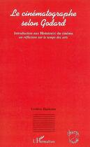 Couverture du livre « Le cinématographe selon godard ; introduction aux histoire(s) du cinéma ou réflexion sur le temps des arts » de Frederic Hardouin aux éditions Editions L'harmattan