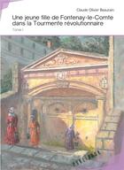 Couverture du livre « Une jeune fille de Fontenay-le-Comte dans la tourmente révolutionnaire Tome 1 » de Claude Olivier Beaurain aux éditions Publibook