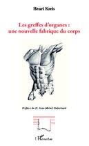 Couverture du livre « Les greffes d'organes : une nouvelles fabrique du corps » de Henri Kreis aux éditions L'harmattan