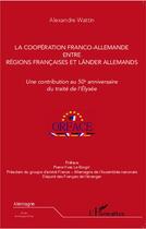 Couverture du livre « Coopération franco-allemande entre régions francaises et länders allemands ; une contribution au 50e anniversaire du traité de l'Elysée » de Alexandre Wattin aux éditions L'harmattan