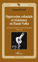 Couverture du livre « Oppression coloniale et résistance en Haute-Volta ; l'exemple de la région de la boucle du Mouhoun (1885-1935) » de Bernard Souyris aux éditions L'harmattan