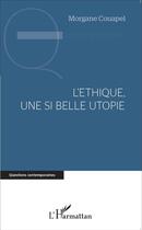 Couverture du livre « L'éthique, une si belle utopie » de Morgane Couapel aux éditions L'harmattan