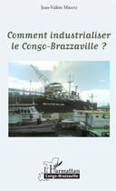 Couverture du livre « Comment industrialiser le Congo-Brazzaville ? » de Jean-Valere Mbani aux éditions L'harmattan