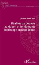 Couverture du livre « Realités du pouvoir au Gabon et fondements du blocage sociopolitique » de Jérôme Toung Nzue aux éditions L'harmattan