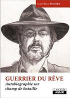 Couverture du livre « Guerrier du rêve ; autobiographie sur champ de bataille » de Jean-Paul Bourre aux éditions Le Camion Blanc