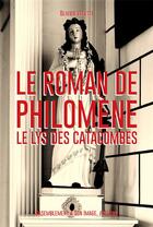 Couverture du livre « Le roman de Sainte Philomène ; le lys des catacombes » de Olivier Valette aux éditions R.a. Image