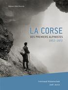 Couverture du livre « La Corse des premiers alpinistes, 1852-1972 » de Irmtraud Hubatschek et Joel Jenin aux éditions Alain Piazzola