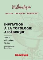 Couverture du livre « Invitation à la topologie algébrique Tome 2 ; cohomologie » de Alain Jeanneret aux éditions Cepadues