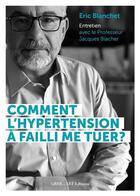 Couverture du livre « Comment l'hypertension artérielle a failli me tuer ? livre d'entretien avec le professeur Jacques Blacher » de Eric Blanchet aux éditions Grrr...art