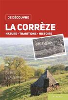 Couverture du livre « Je découvre ; la Corrèze ; nature, traditions, histoire » de Gilbert Beaubatie aux éditions Geste