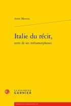 Couverture du livre « Italie du récit, terre de ses métamorphoses » de Anne Mounic aux éditions Classiques Garnier