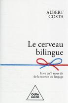 Couverture du livre « Le cerveau bilingue : et ce qu'il nous dit de la science du langage » de Albert Costa aux éditions Odile Jacob
