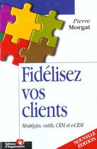 Couverture du livre « Fidelisez Vos Clients ; Strategies Outils Crm Et E-Crm » de Pierre Morgat aux éditions Organisation