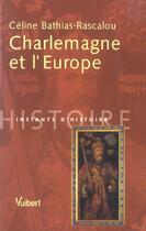 Couverture du livre « Charlemagne et l'Europe » de Celine Bathias-Rascalou aux éditions Vuibert