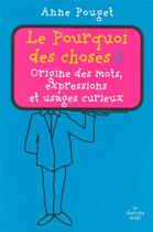 Couverture du livre « Le pourquoi des choses Tome 2 ; origine des mots, expressions et usages curieux » de Anne Pouget aux éditions Cherche Midi