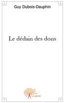 Couverture du livre « Le dédain des dons » de Guy Dubois-Dauphin aux éditions Edilivre
