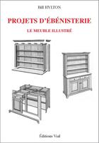 Couverture du livre « Projets d'ébénisterie ; le meuble illustré » de Bill Hylton aux éditions Editions Vial