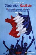 Couverture du livre « Génération gaulliste ; l'union des jeunes pour le progrès, une ecole de formation politique, 1965-1975 » de Francois Audigier aux éditions Pu De Nancy