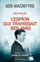 Couverture du livre « Kim Philby ; l'espion qui trahissait ses amis » de Ben Macintyre aux éditions Ixelles