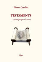 Couverture du livre « Testaments ; le témoignage et le sacré » de Pierre Ouellet aux éditions Editions Liber