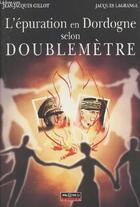 Couverture du livre « L'épuration en Dordogne selon Doublemètre » de Jean-Jacques Gillot et Jacques Lagrange aux éditions Pilote 24