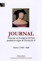 Couverture du livre « Journal Tome 1 ; tenu par un bourgeois de Paris pendant le règne de François Ier (1515-1524) » de Anonyme aux éditions Paleo