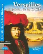 Couverture du livre « Versailles, la passion de louis xiv » de Jean-Christian Petitfils aux éditions Timee
