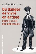 Couverture du livre « Du danger de vivre en artiste ; quand on n'est que millionaire » de Arsene Houssaye aux éditions L'arbre Vengeur