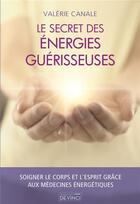 Couverture du livre « Le secret des énergies guérisseuses : soigner le corps et l'esprit grâce aux médecines énergétiques » de Valerie Canale aux éditions De Vinci