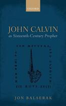 Couverture du livre « John Calvin as Sixteenth-Century Prophet » de Balserak Jon aux éditions Oup Oxford