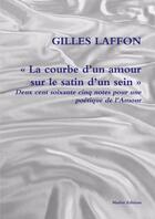 Couverture du livre « La courbe d'un amour sur le satin d'un sein : deux cent soixante cinq notes pour une poétique de l'Amour » de Gilles Laffon aux éditions Lulu