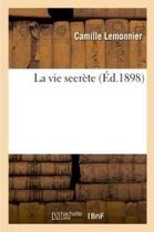Couverture du livre « La vie secrete » de Camille Lemonnier aux éditions Hachette Bnf