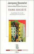 Couverture du livre « Faire societe - la politique de la ville aux etats-unis et en france » de Jacques Donzelot aux éditions Seuil