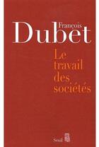 Couverture du livre « Le travail des sociétés » de Francois Dubet aux éditions Seuil