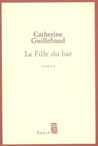 Couverture du livre « La fille du bar » de Catherine Guillebaud aux éditions Seuil