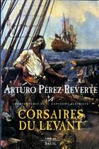 Couverture du livre « Les aventures du Capitaine Alatriste Tome 6 : corsaires du levant » de Arturo Perez-Reverte aux éditions Seuil