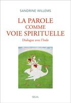 Couverture du livre « La parole comme voie spirituelle : dialogue avec l'Inde » de Sandrine Willems aux éditions Seuil