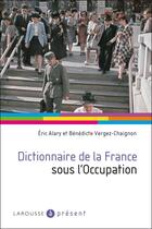 Couverture du livre « Dictionnaire de la France sous l'Occupation » de Eric Alary et Benedicte Vergez-Chaignon aux éditions Larousse