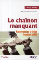 Couverture du livre « Le chaînon manquant ; management de la chaîne logistique en PMI » de Caroline Mondon aux éditions Afnor