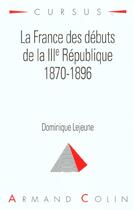 Couverture du livre « La France Des Debuts De La Iii Republique 1870-1896 » de Dominique Lejeune aux éditions Armand Colin