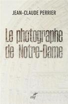 Couverture du livre « Le photographe de Notre-Dame » de Jean-Claude Perrier aux éditions Cerf